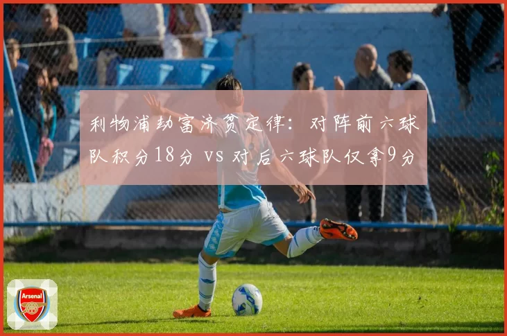 利物浦劫富济贫定律：对阵前六球队积分18分 vs 对后六球队仅拿9分
